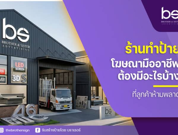 ร้านทำป้ายโฆษณามืออาชีพ ต้องมีอะไรบ้าง ที่ลูกค้าห้ามพลาด